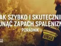 Jak usunąć zapach spalenizny z mieszkania? Skuteczny poradnik