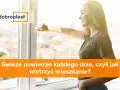 Jak wietrzyć mieszkanie? Skuteczne sposoby na zdrowy mikroklimat