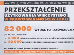 Przekształcenie użytkowania wieczystego we własność w Łodzi. Wydano 82 000 zaświadczeń, przygotowywanych jest ok. 3 000 dla pierwszych właścicieli i 20 000 dla kolejnych nabywców.