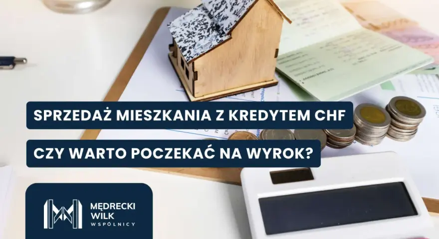 Sprzedaż mieszkania z kredytem CHF. Czy warto czekać na wyrok? Rozważasz sprzedaż nieruchomości obciążonej kredytem frankowicze?